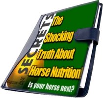 The Shocking Truth About Horse Nutrition, Feeding Your Horse